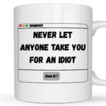 Funny Motivational Mug Gift - Never Let Anyone Take You For An Idiot